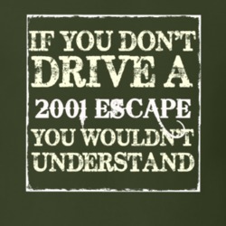 If You Dont Drive A 2001 Escape You Wouldnt Understand T Shirt