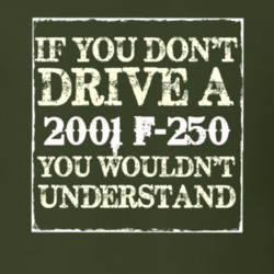 If You Dont Drive A 2001 F-250 You Wouldnt Understand T Shirt