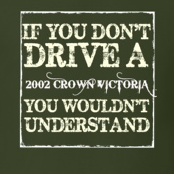 If You Dont Drive A 2002 Crown Victoria You Wouldnt Understand T Shirt