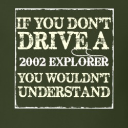 If You Dont Drive A 2002 Explorer You Wouldnt Understand T Shirt