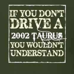 If You Dont Drive A 2002 Taurus You Wouldnt Understand T Shirt