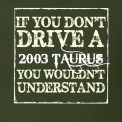 If You Dont Drive A 2003 Taurus You Wouldnt Understand T Shirt