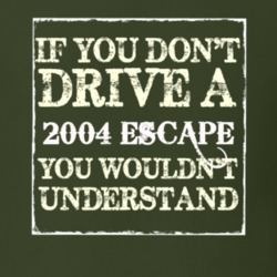If You Dont Drive A 2004 Escape You Wouldnt Understand T Shirt