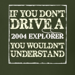 If You Dont Drive A 2004 Explorer You Wouldnt Understand T Shirt