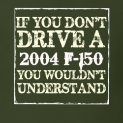 If You Dont Drive A 2004 F-150 You Wouldnt Understand T Shirt