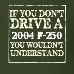 If You Dont Drive A 2004 F-250 You Wouldnt Understand T Shirt