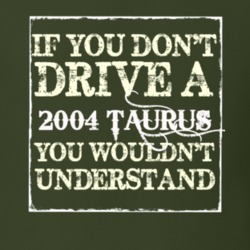If You Dont Drive A 2004 Taurus You Wouldnt Understand T Shirt