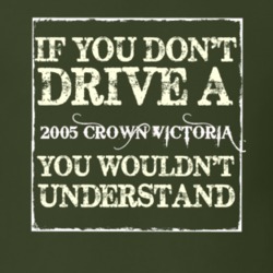 If You Dont Drive A 2005 Crown Victoria You Wouldnt Understand T Shirt
