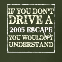 If You Dont Drive A 2005 Escape You Wouldnt Understand T Shirt