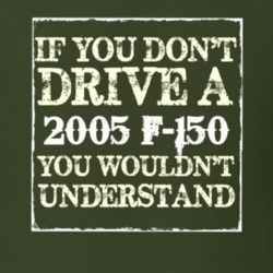 If You Dont Drive A 2005 F-150 You Wouldnt Understand T Shirt