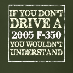 If You Dont Drive A 2005 F-350 You Wouldnt Understand T Shirt