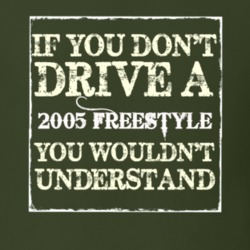 If You Dont Drive A 2005 Freestyle You Wouldnt Understand T Shirt