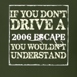 If You Dont Drive A 2006 Escape You Wouldnt Understand T Shirt