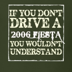 If You Dont Drive A 2006 Fiesta You Wouldnt Understand T Shirt