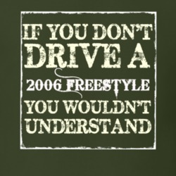 If You Dont Drive A 2006 Freestyle You Wouldnt Understand T Shirt