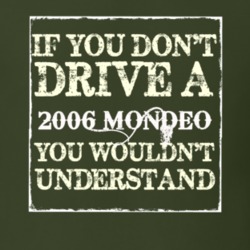 If You Dont Drive A 2006 Mondeo You Wouldnt Understand T Shirt