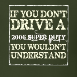 If You Dont Drive A 2006 Super Duty You Wouldnt Understand T Shirt