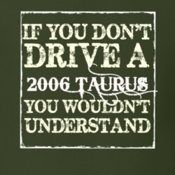 If You Dont Drive A 2006 Taurus You Wouldnt Understand T Shirt