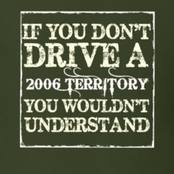 If You Dont Drive A 2006 Territory You Wouldnt Understand T Shirt