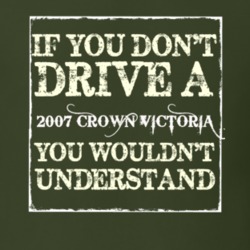 If You Dont Drive A 2007 Crown Victoria You Wouldnt Understand T Shirt