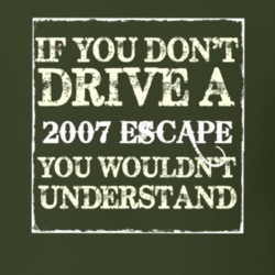 If You Dont Drive A 2007 Escape You Wouldnt Understand T Shirt