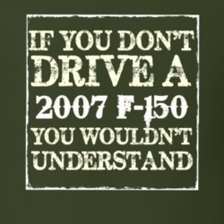 If You Dont Drive A 2007 F-150 You Wouldnt Understand T Shirt
