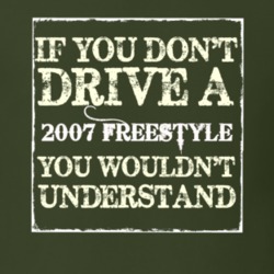 If You Dont Drive A 2007 Freestyle You Wouldnt Understand T Shirt