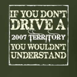 If You Dont Drive A 2007 Territory You Wouldnt Understand T Shirt