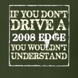 If You Dont Drive A 2008 Edge You Wouldnt Understand T Shirt