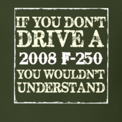If You Dont Drive A 2008 F-250 You Wouldnt Understand T Shirt