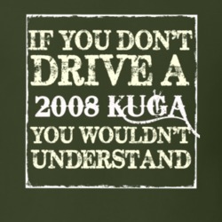 If You Dont Drive A 2008 Kuga You Wouldnt Understand T Shirt