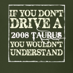 If You Dont Drive A 2008 Taurus You Wouldnt Understand T Shirt