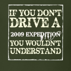 If You Dont Drive A 2009 Expedition You Wouldnt Understand T Shirt