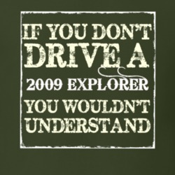 If You Dont Drive A 2009 Explorer You Wouldnt Understand T Shirt