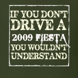 If You Dont Drive A 2009 Fiesta You Wouldnt Understand T Shirt