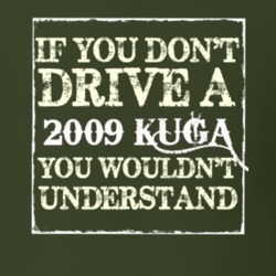 If You Dont Drive A 2009 Kuga You Wouldnt Understand T Shirt