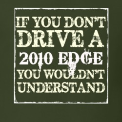 If You Dont Drive A 2010 Edge You Wouldnt Understand T Shirt