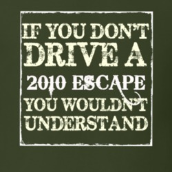 If You Dont Drive A 2010 Escape You Wouldnt Understand T Shirt