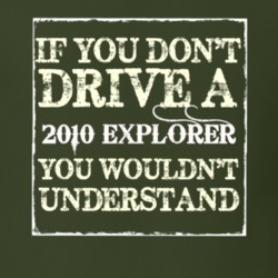If You Dont Drive A 2010 Explorer You Wouldnt Understand T Shirt