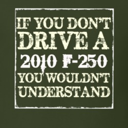 If You Dont Drive A 2010 F-250 You Wouldnt Understand T Shirt