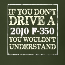If You Dont Drive A 2010 F-350 You Wouldnt Understand T Shirt