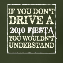 If You Dont Drive A 2010 Fiesta You Wouldnt Understand T Shirt