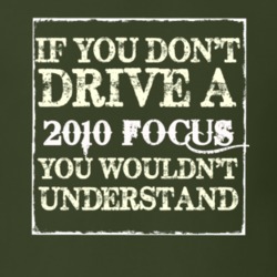 If You Dont Drive A 2010 Focus You Wouldnt Understand T Shirt