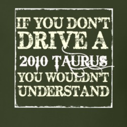 If You Dont Drive A 2010 Taurus You Wouldnt Understand T Shirt