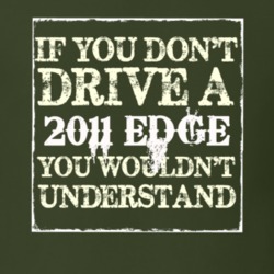 If You Dont Drive A 2011 Edge You Wouldnt Understand T Shirt