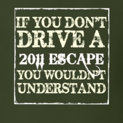 If You Dont Drive A 2011 Escape You Wouldnt Understand T Shirt