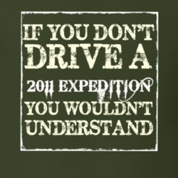 If You Dont Drive A 2011 Expedition You Wouldnt Understand T Shirt