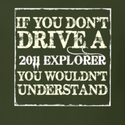 If You Dont Drive A 2011 Explorer You Wouldnt Understand T Shirt