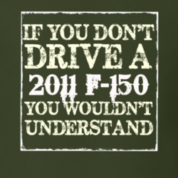 If You Dont Drive A 2011 F-150 You Wouldnt Understand T Shirt