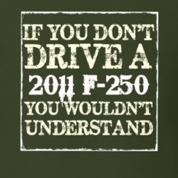 If You Dont Drive A 2011 F-250 You Wouldnt Understand T Shirt